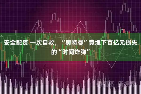 安全配资 一次自救，“奥特曼”竟埋下百亿元损失的“时间炸弹”