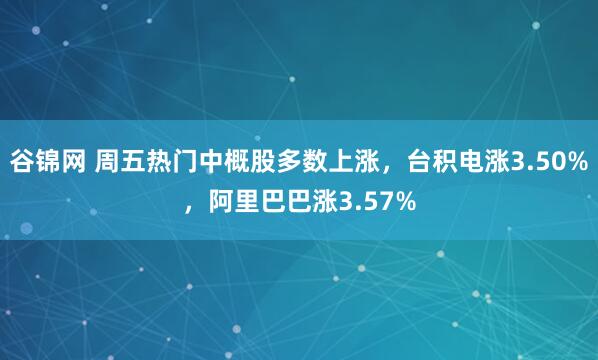 谷锦网 周五热门中概股多数上涨，台积电涨3.50%，阿里巴巴涨3.57%