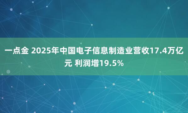 一点金 2025年中国电子信息制造业营收17.4万亿元 利润增19.5%