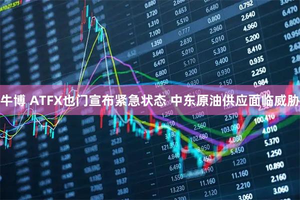 牛博 ATFX也门宣布紧急状态 中东原油供应面临威胁